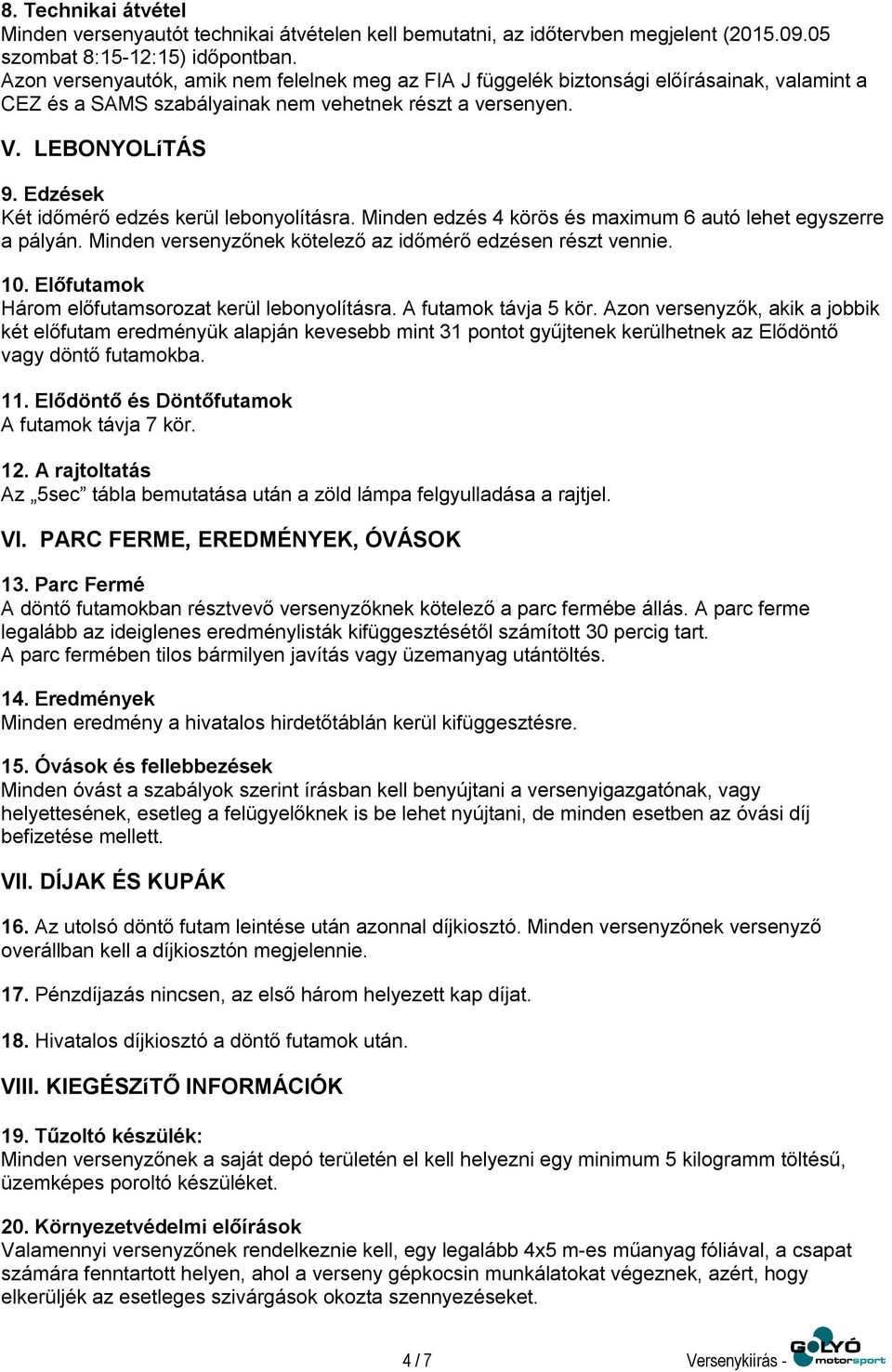 Edzések Két időmérő edzés kerül lebonyolításra. Minden edzés 4 körös és maximum 6 autó lehet egyszerre a pályán. Minden versenyzőnek kötelező az időmérő edzésen részt vennie. 10.