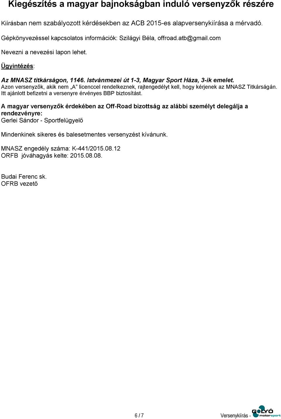 Istvánmezei út 1-3, Magyar Sport Háza, 3-ik emelet. Azon versenyzők, akik nem A licenccel rendelkeznek, rajtengedélyt kell, hogy kérjenek az MNASZ Titkárságán.