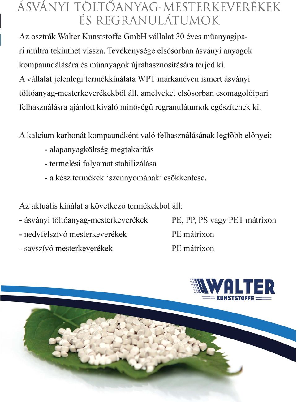 A vállalat jelenlegi termékkínálata WPT márkanéven ismert ásványi töltőanyag-mesterkeverékekből áll, amelyeket elsősorban csomagolóipari felhasználásra ajánlott kiváló minőségű regranulátumok