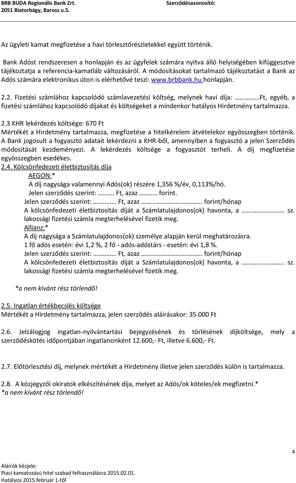 A módosításokat tartalmazó tájékoztatást a Bank az Adós számára elektronikus úton is elérhetővé teszi: www.brbbank.hu honlapján. 2.