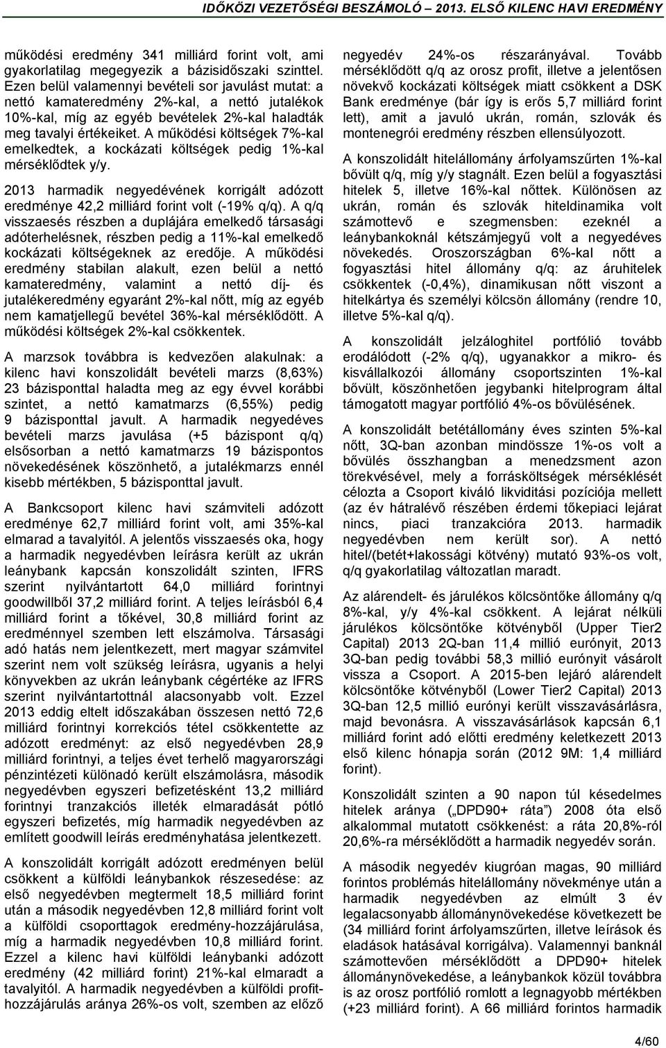 A működési költségek 7%-kal emelkedtek, a kockázati költségek pedig 1%-kal mérséklődtek y/y. 2013 harmadik negyedévének korrigált adózott eredménye 42,2 milliárd forint volt (-19% q/q).