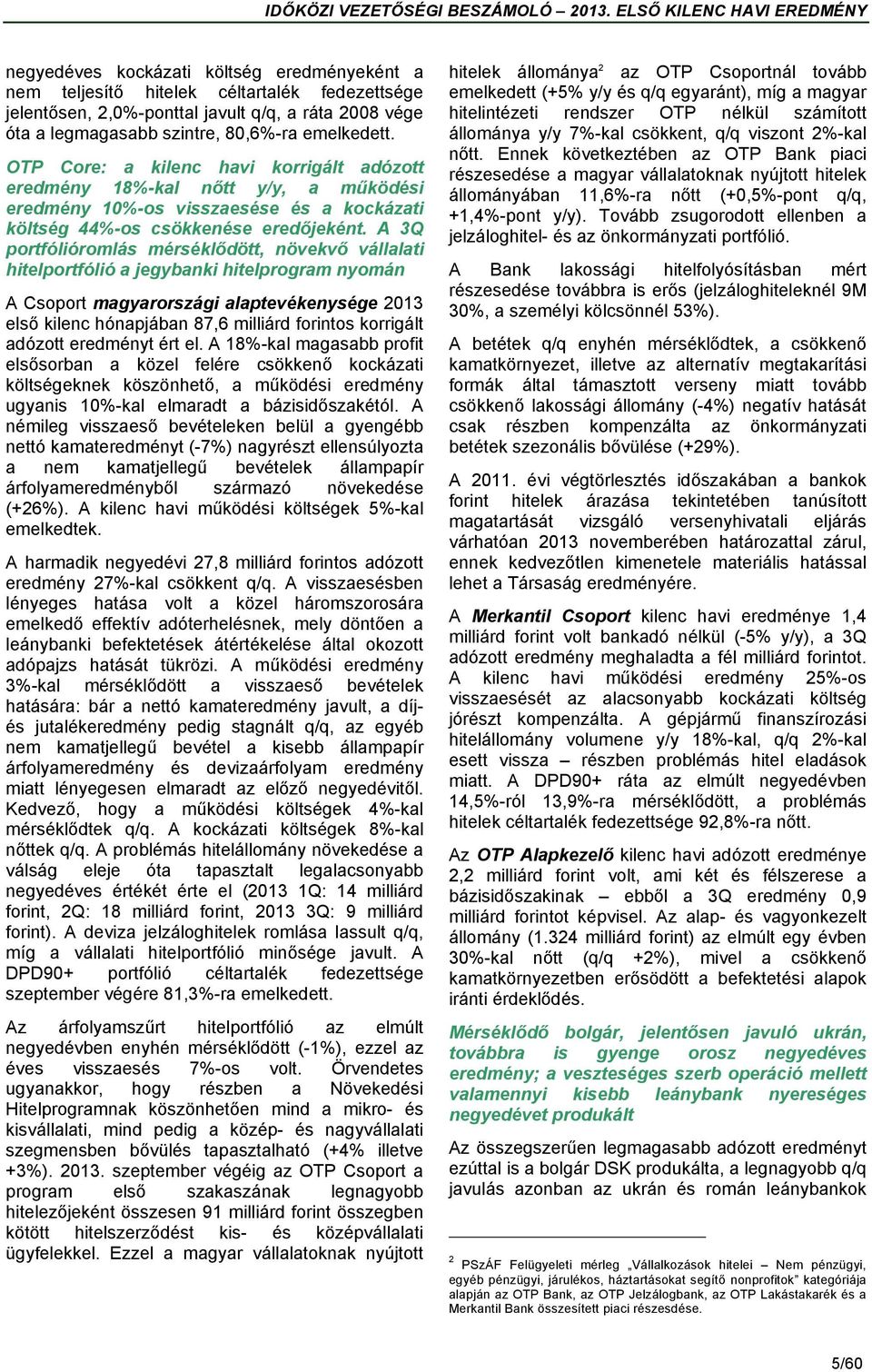 A 3Q portfólióromlás mérséklődött, növekvő vállalati hitelportfólió a jegybanki hitelprogram nyomán A Csoport magyarországi alaptevékenysége 2013 első kilenc hónapjában 87,6 milliárd forintos