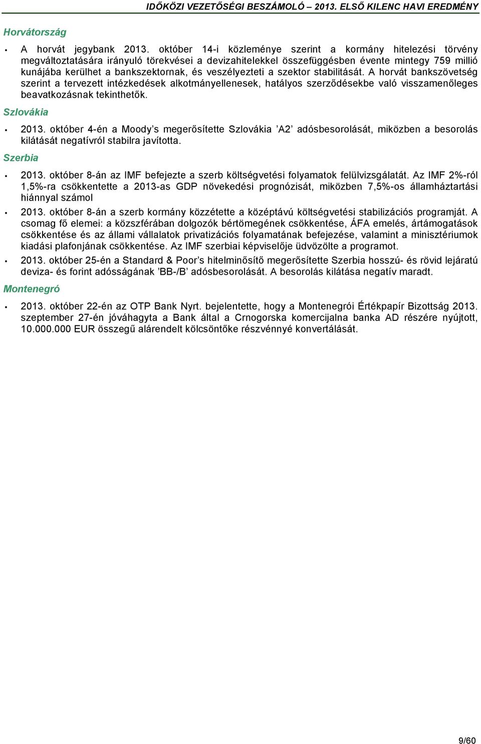 veszélyezteti a szektor stabilitását. A horvát bankszövetség szerint a tervezett intézkedések alkotmányellenesek, hatályos szerződésekbe való visszamenőleges beavatkozásnak tekinthetők.