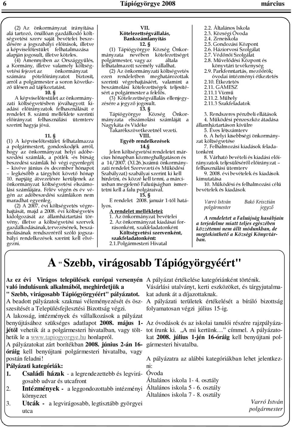 ! A " Szebb virágosabb Tápiógyörgyéért" Az ez évi Virágos települések európai versenyén való indulásunk alkalmából meghirdetjük a " Szebb virágosabb Tápiógyörgyéért" pályázatot A beadott pályázatok