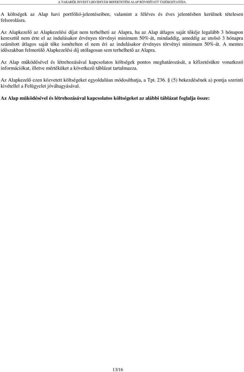 ameddig az utolsó 3 hónapra számított átlagos saját tőke ismételten el nem éri az indulásakor érvényes törvényi minimum 50%-át.