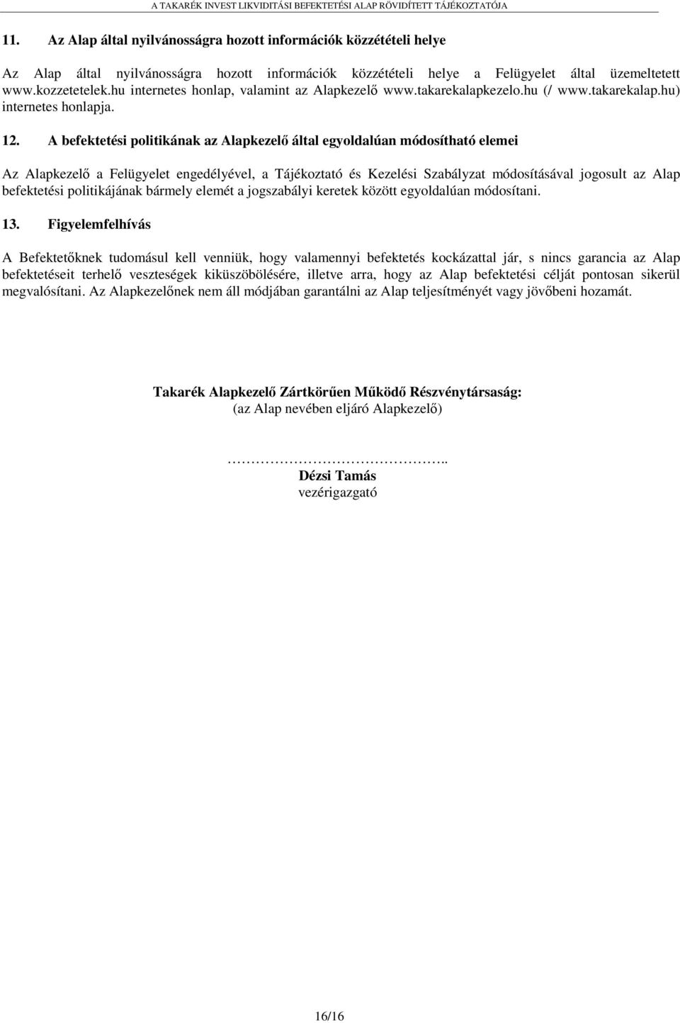 hu internetes honlap, valamint az Alapkezelő www.takarekalapkezelo.hu (/ www.takarekalap.hu) internetes honlapja. 12.