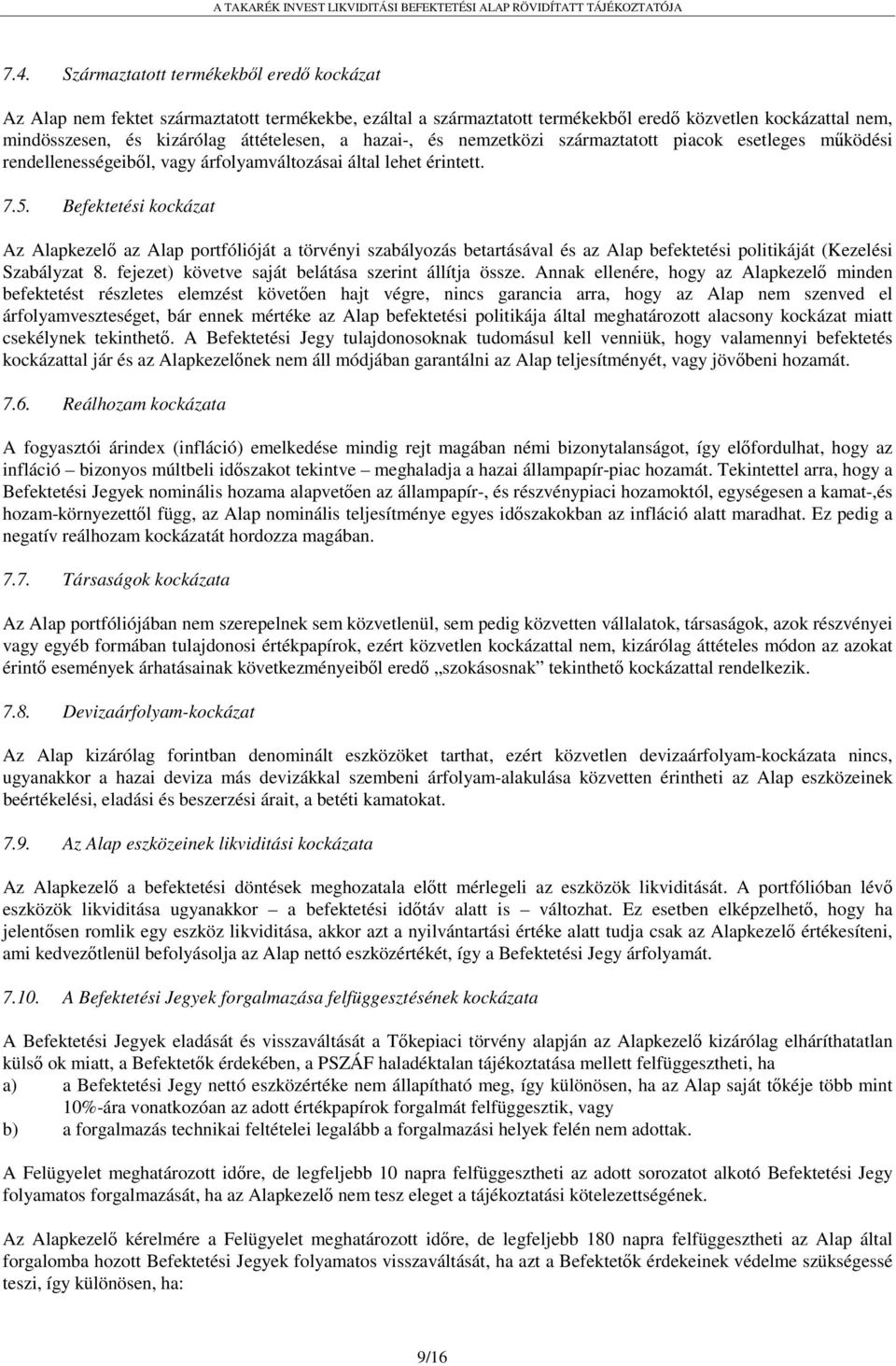 Befektetési kockázat Az Alapkezelő az Alap portfólióját a törvényi szabályozás betartásával és az Alap befektetési politikáját (Kezelési Szabályzat 8.