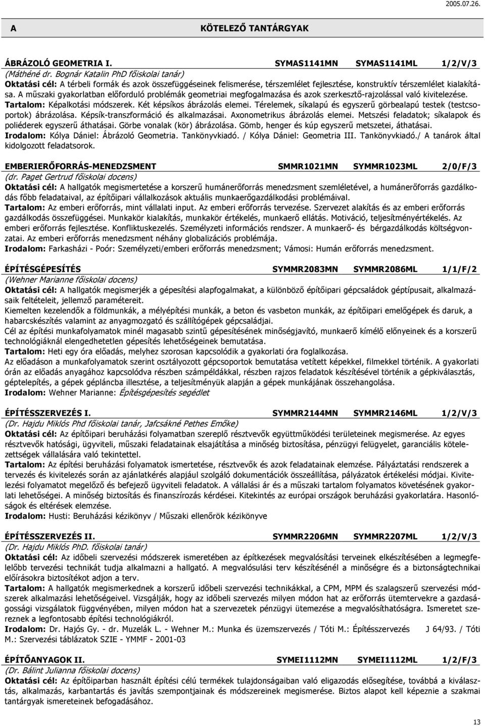 A műszaki gyakorlatban előforduló problémák geometriai megfogalmazása és azok szerkesztő-rajzolással való kivitelezése. Tartalom: Képalkotási módszerek. Két képsíkos ábrázolás elemei.