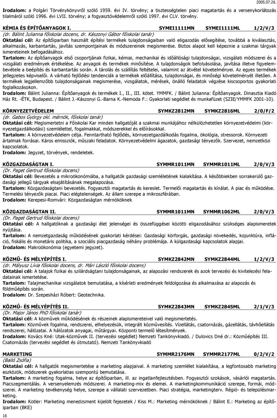 Kászonyi Gábor főiskolai tanár) Oktatási cél: Az építőiparban használt építési termékek tulajdonságaiban való eligazodás elősegítése, továbbá a kiválasztás, alkalmazás, karbantartás, javítás