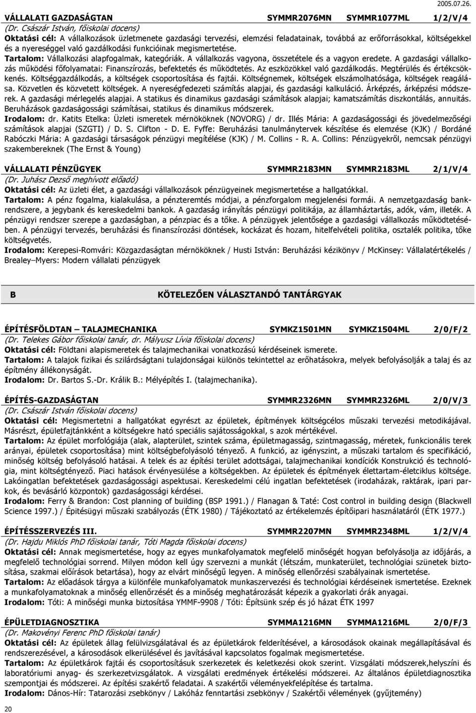 funkcióinak megismertetése. Tartalom: Vállalkozási alapfogalmak, kategóriák. A vállalkozás vagyona, összetétele és a vagyon eredete.