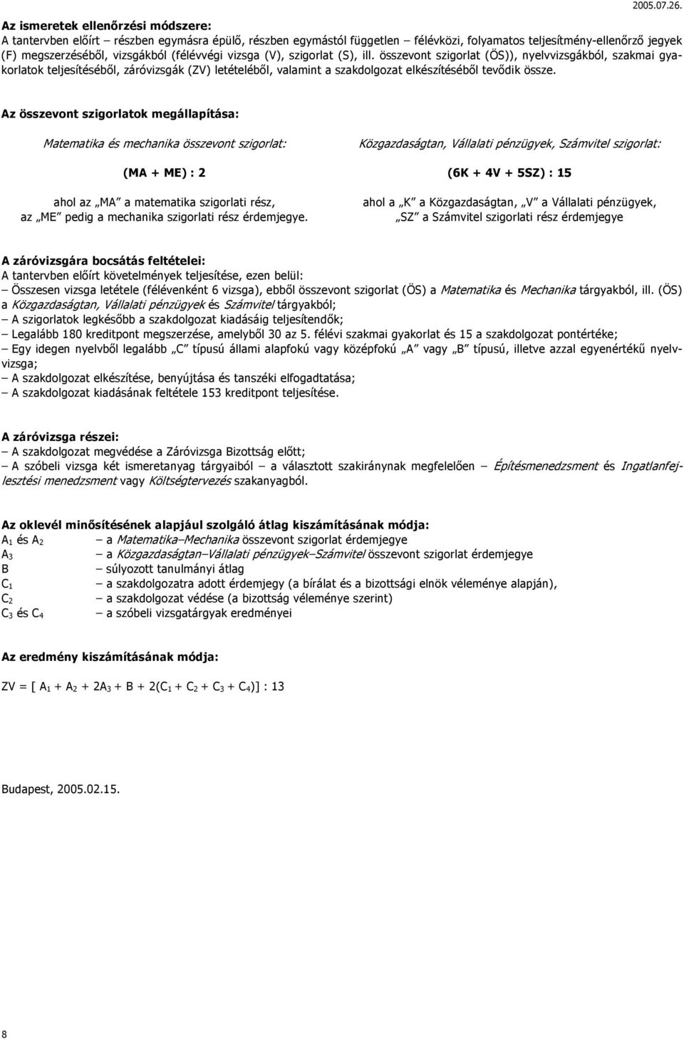 összevont szigorlat (ÖS)), nyelvvizsgákból, szakmai gyakorlatok teljesítéséből, záróvizsgák (ZV) letételéből, valamint a szakdolgozat elkészítéséből tevődik össze.