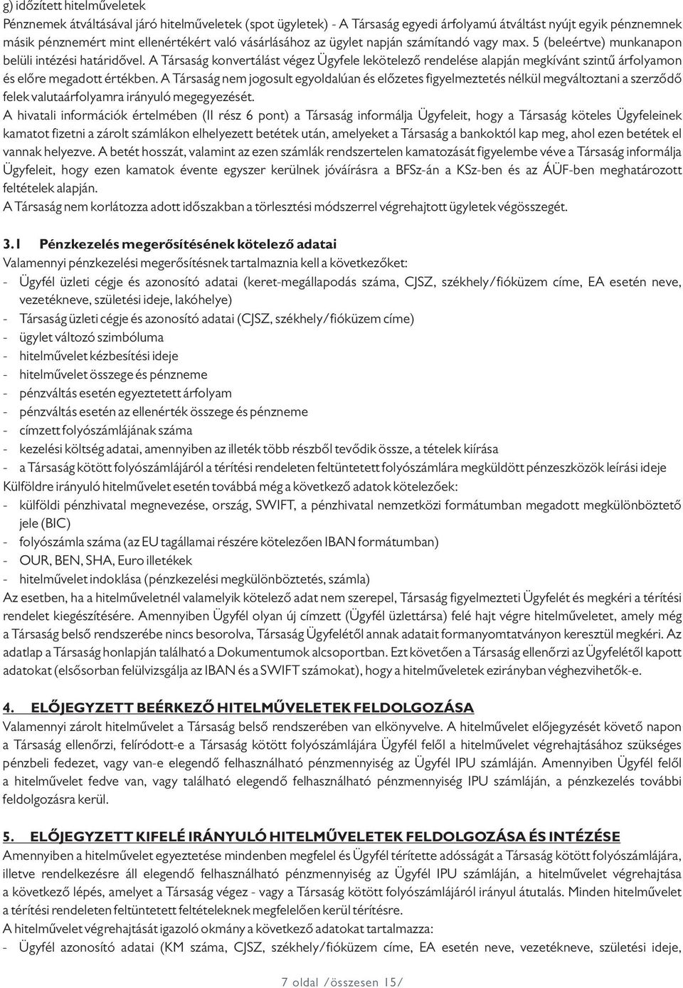 A Társaság konvertálást végez Ügyfele lekötelező rendelése alapján megkívánt szintű árfolyamon és előre megadott értékben.