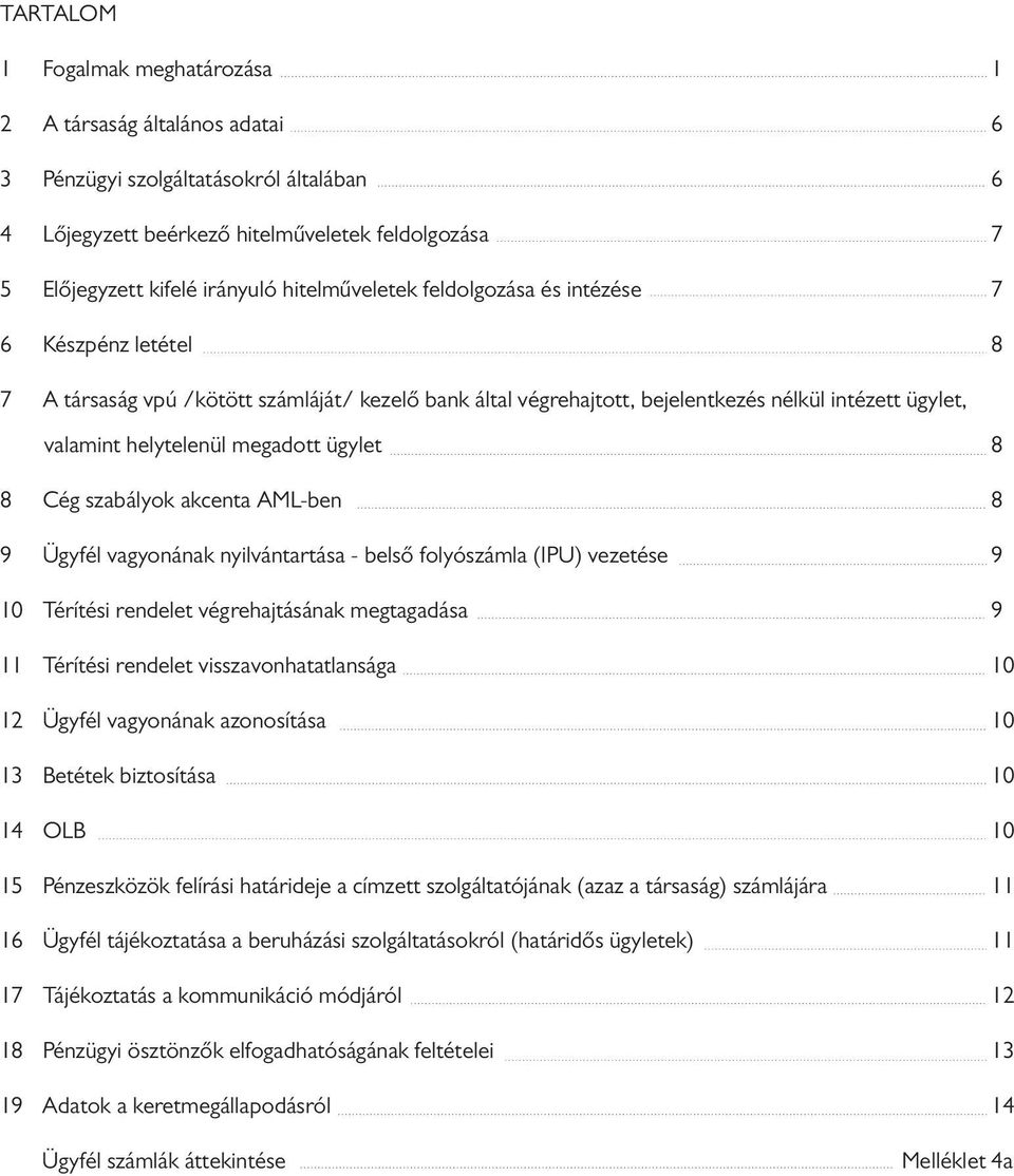 ügylet 8 8 Cég szabályok akcenta AML-ben 8 9 Ügyfél vagyonának nyilvántartása - belső folyószámla (IPU) vezetése 9 10 Térítési rendelet végrehajtásának megtagadása 9 11 Térítési rendelet