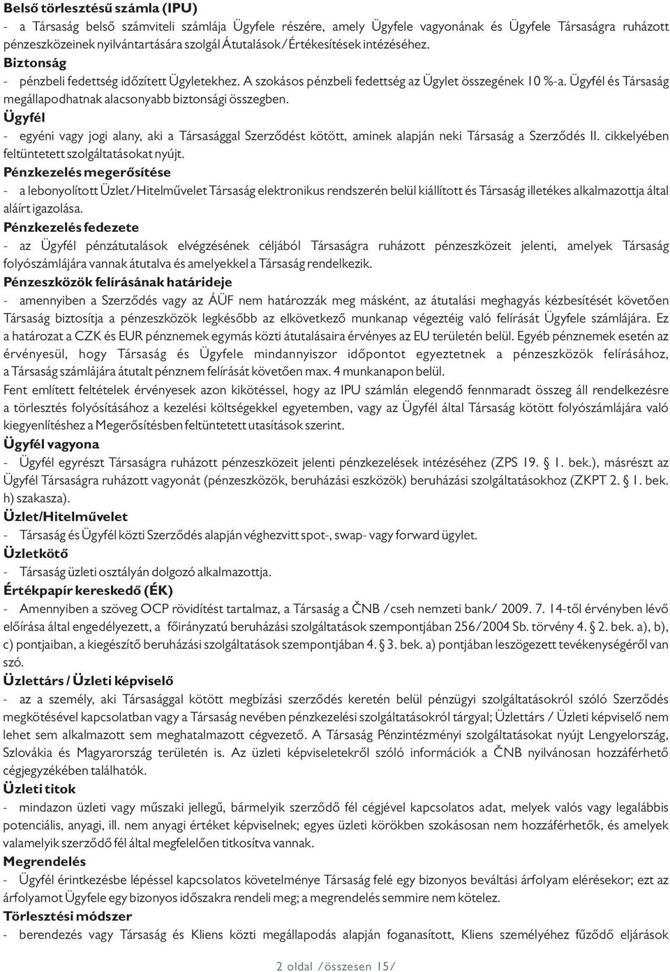 Ügyfél és Társaság megállapodhatnak alacsonyabb biztonsági összegben. Ügyfél - egyéni vagy jogi alany, aki a Társasággal Szerződést kötött, aminek alapján neki Társaság a Szerződés II.