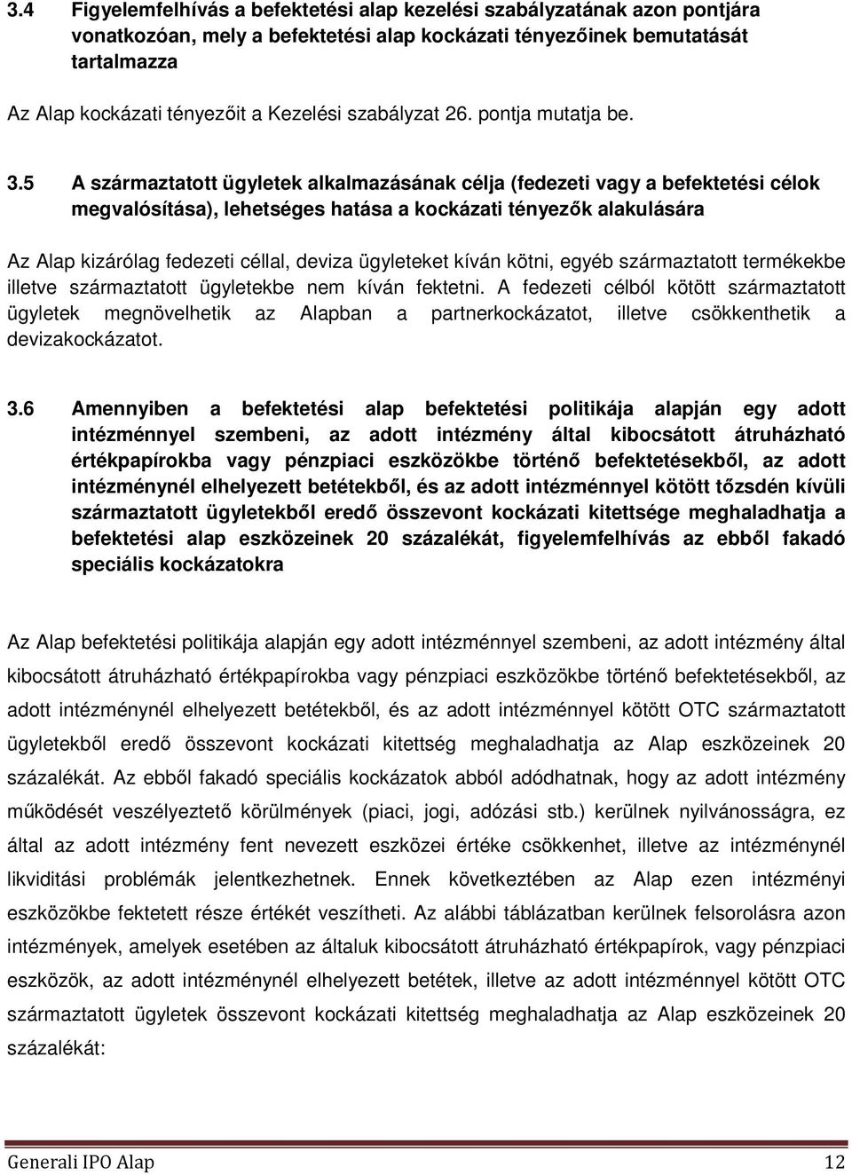 5 A származtatott ügyletek alkalmazásának célja (fedezeti vagy a befektetési célok megvalósítása), lehetséges hatása a kockázati tényezők alakulására Az Alap kizárólag fedezeti céllal, deviza