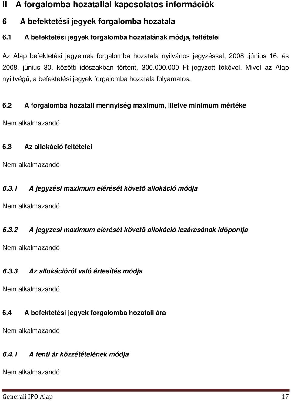 közötti időszakban történt, 300.000.000 Ft jegyzett tőkével. Mivel az Alap nyíltvégű, a befektetési jegyek forgalomba hozatala folyamatos. 6.