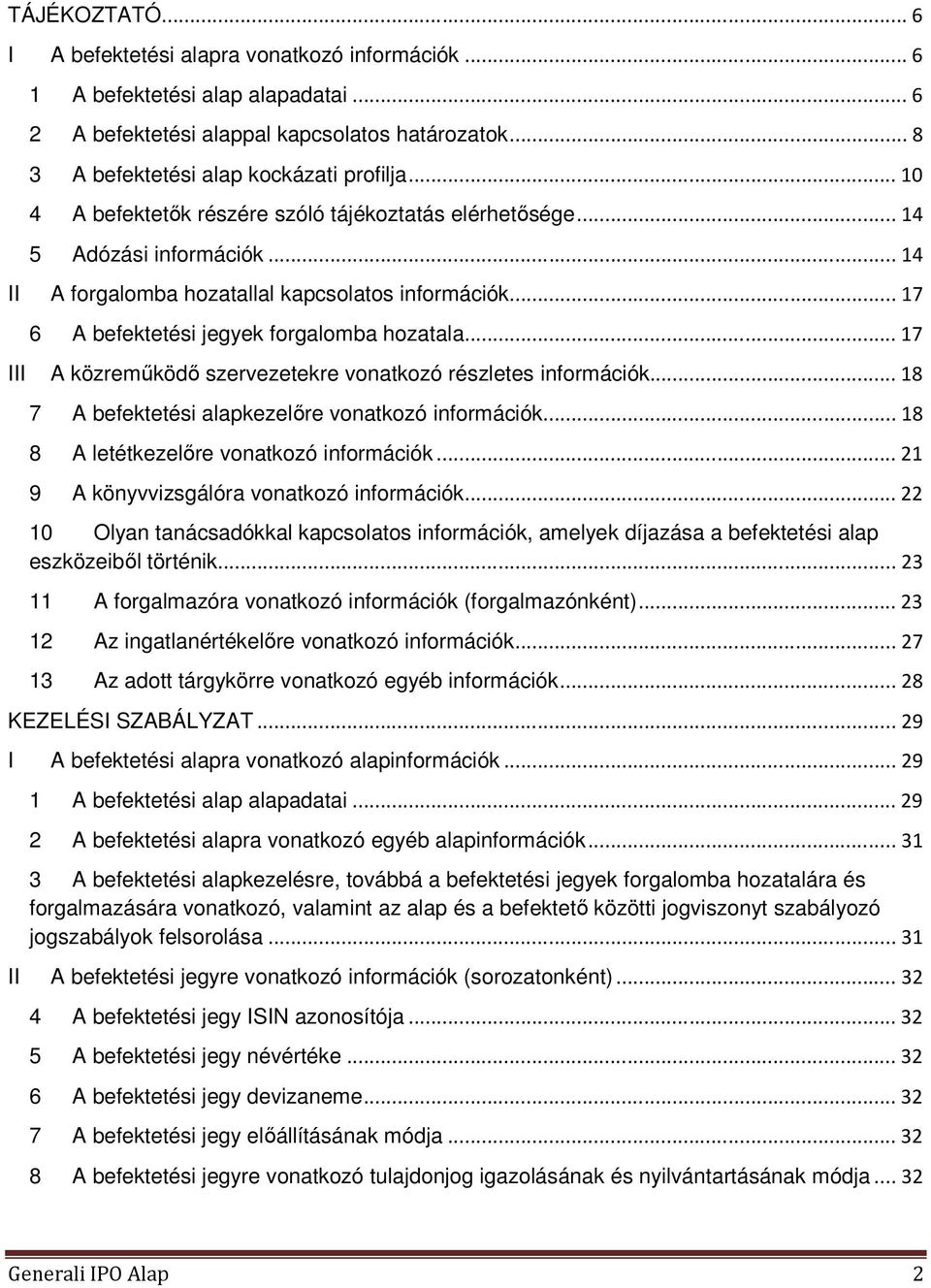 .. 17 III A közreműködő szervezetekre vonatkozó részletes információk... 18 7 A befektetési alapkezelőre vonatkozó információk... 18 8 A letétkezelőre vonatkozó információk.