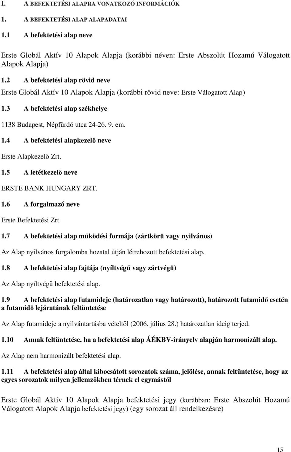 2 A befektetési alap rövid neve Erste Globál Aktív 10 Alapok Alapja (korábbi rövid neve: Erste Válogatott Alap) 1.3 A befektetési alap székhelye 1138 Budapest, Népfürdő utca 24-26. 9. em. 1.4 A befektetési alapkezelő neve Erste Alapkezelő Zrt.