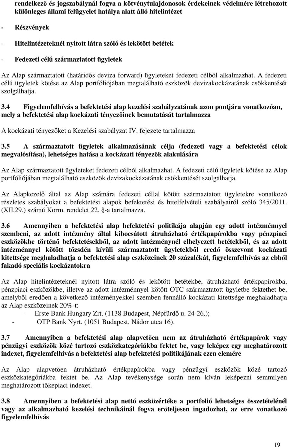 A fedezeti célú ügyletek kötése az Alap portfóliójában megtalálható eszközök devizakockázatának csökkentését szolgálhatja. 3.