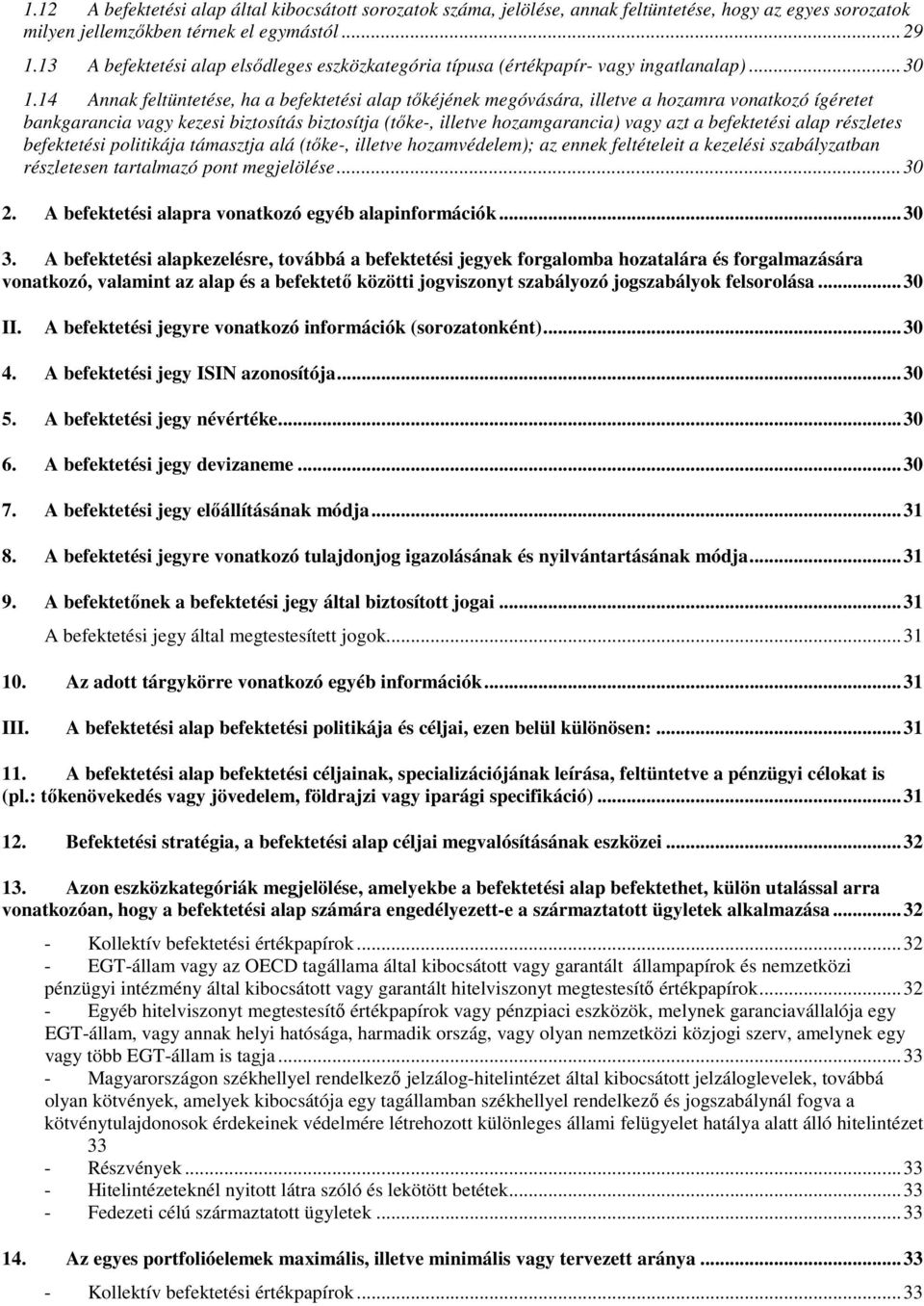 14 Annak feltüntetése, ha a befektetési alap tőkéjének megóvására, illetve a hozamra vonatkozó ígéretet bankgarancia vagy kezesi biztosítás biztosítja (tőke-, illetve hozamgarancia) vagy azt a