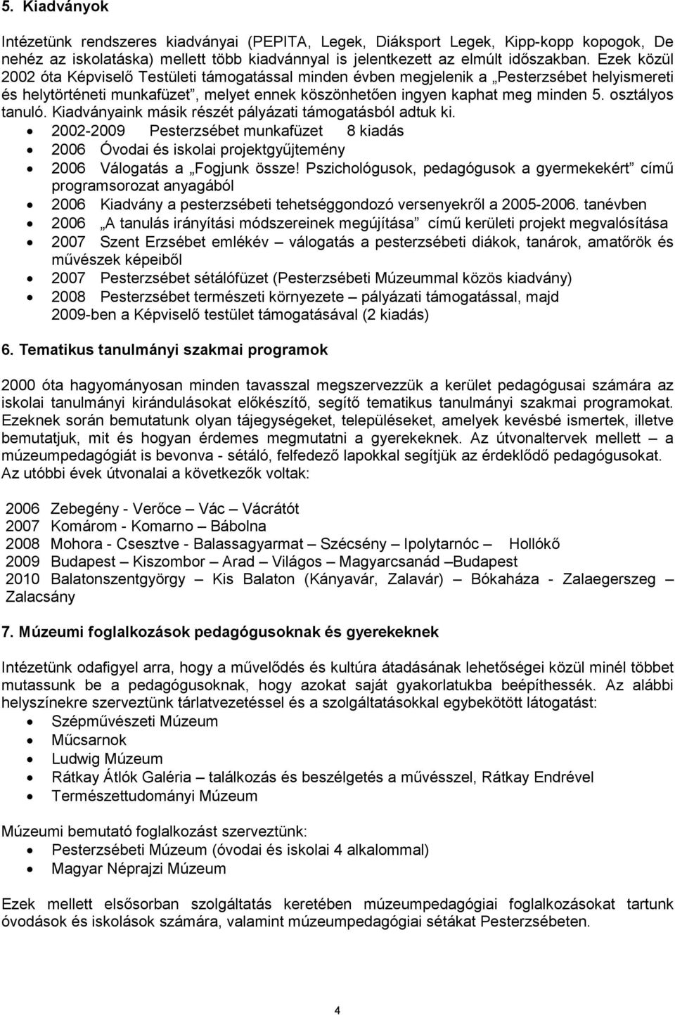 osztályos tanuló. Kiadványaink másik részét pályázati támogatásból adtuk ki. 2002-2009 Pesterzsébet munkafüzet 8 kiadás 2006 Óvodai és iskolai projektgyőjtemény 2006 Válogatás a Fogjunk össze!