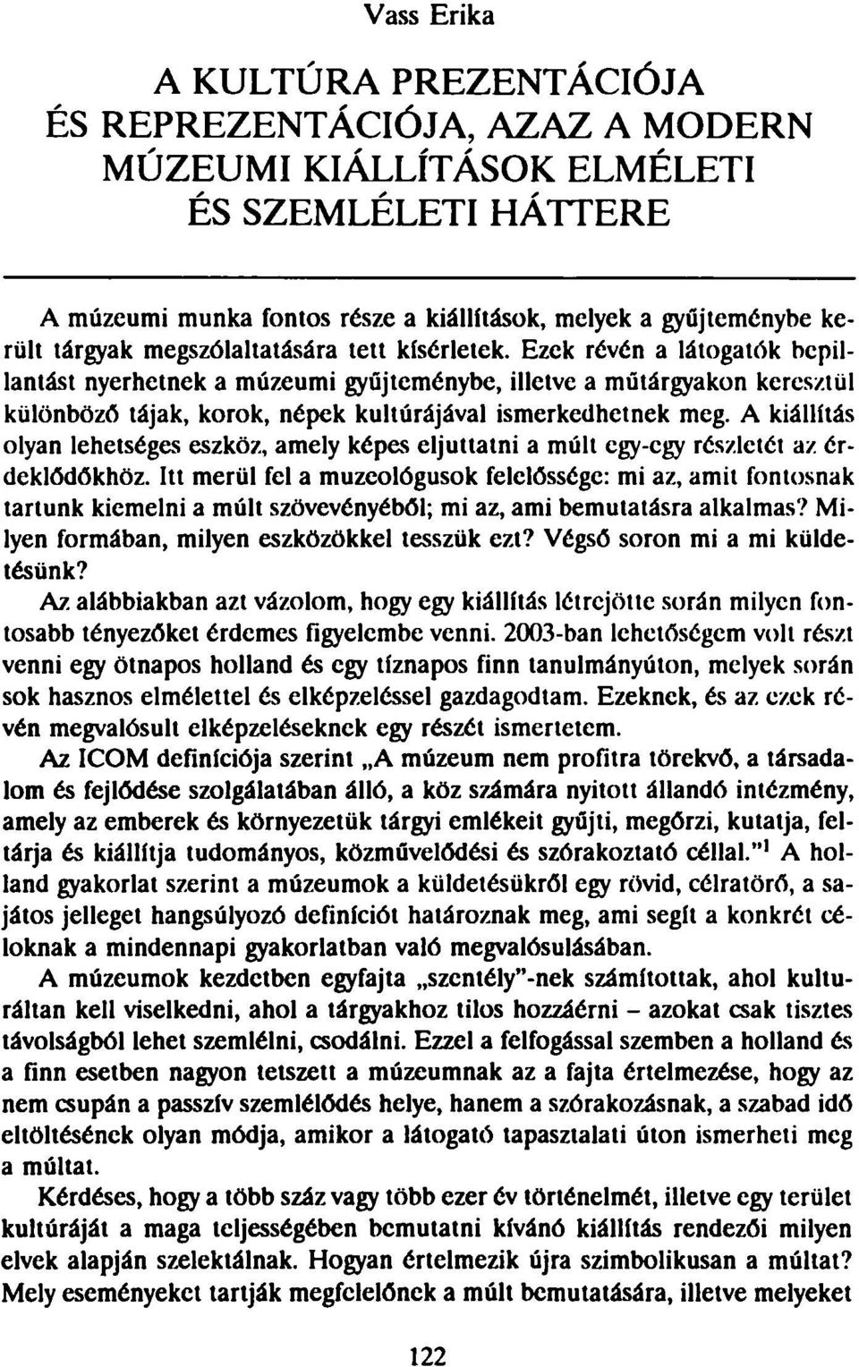 Ezek révén a látogatók bepillantást nyerhetnek a múzeumi gyűjteménybe, illetve a műtárgyakon keresztül különböző tájak, korok, népek kultúrájával ismerkedhetnek meg.