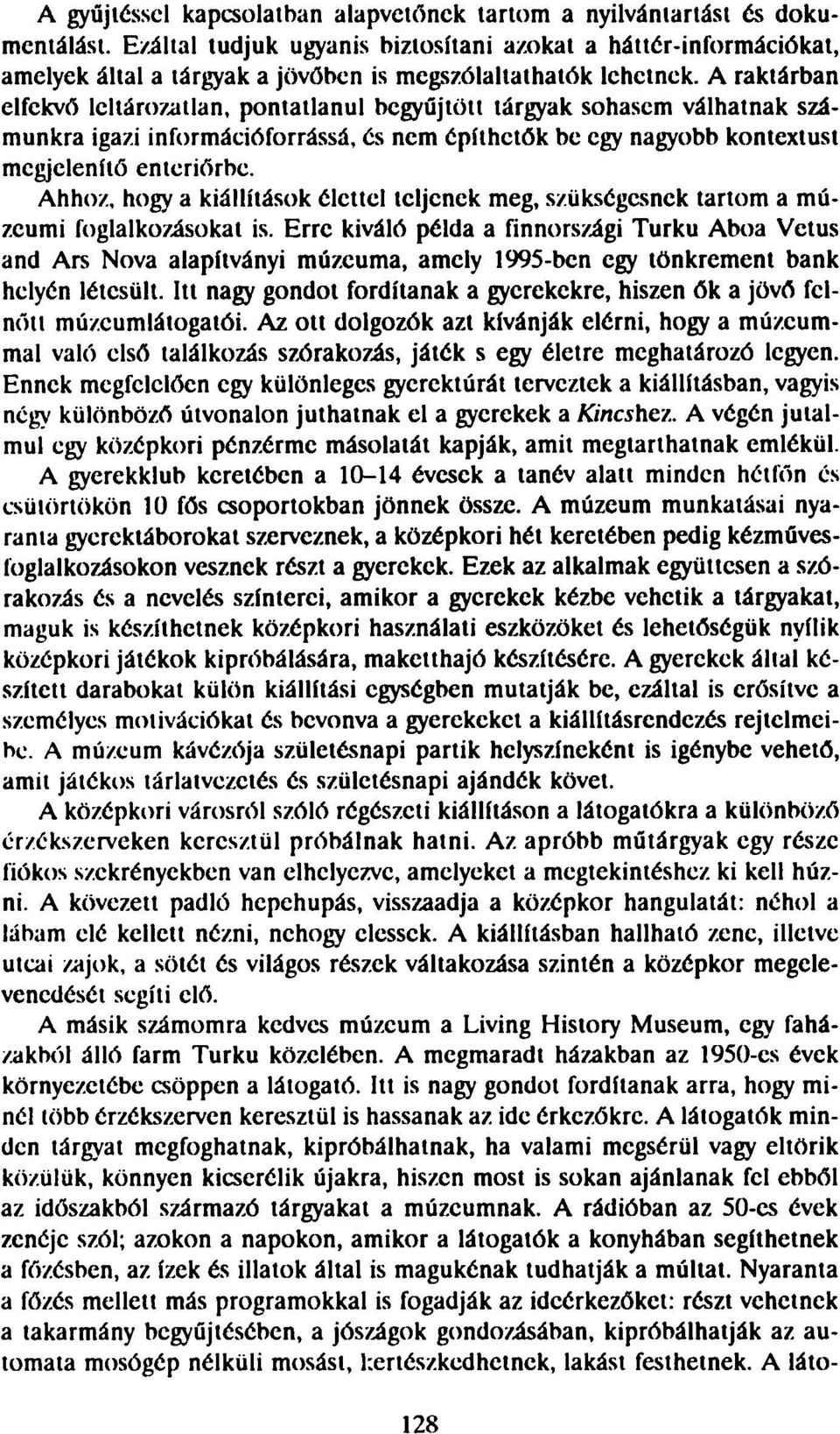 A raktárban elfekvő lcltározatlan, pontatlanul begyűjtött tárgyak sohasem válhatnak számunkra igazi információforrássá, ćs nem építhetők bc egy nagyobb kontextust megjelenítő enteriőrbe.