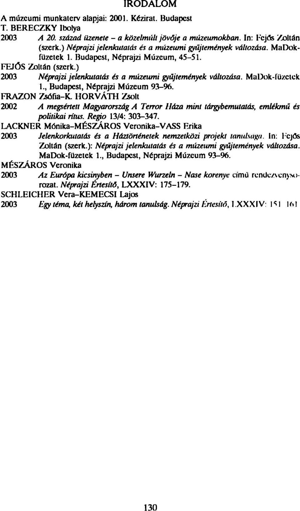 MaDok-lüzctck 1., Budapest, Néprajzi Múzeum 93-96. FRAZON Zsófia-K. HORVÁTH Zsolt 2002 A megsértett Magyarország A Terror Háza mint tárgybemutatás, emlékmű és politikai rítus. Regio 13/4: 303-347.