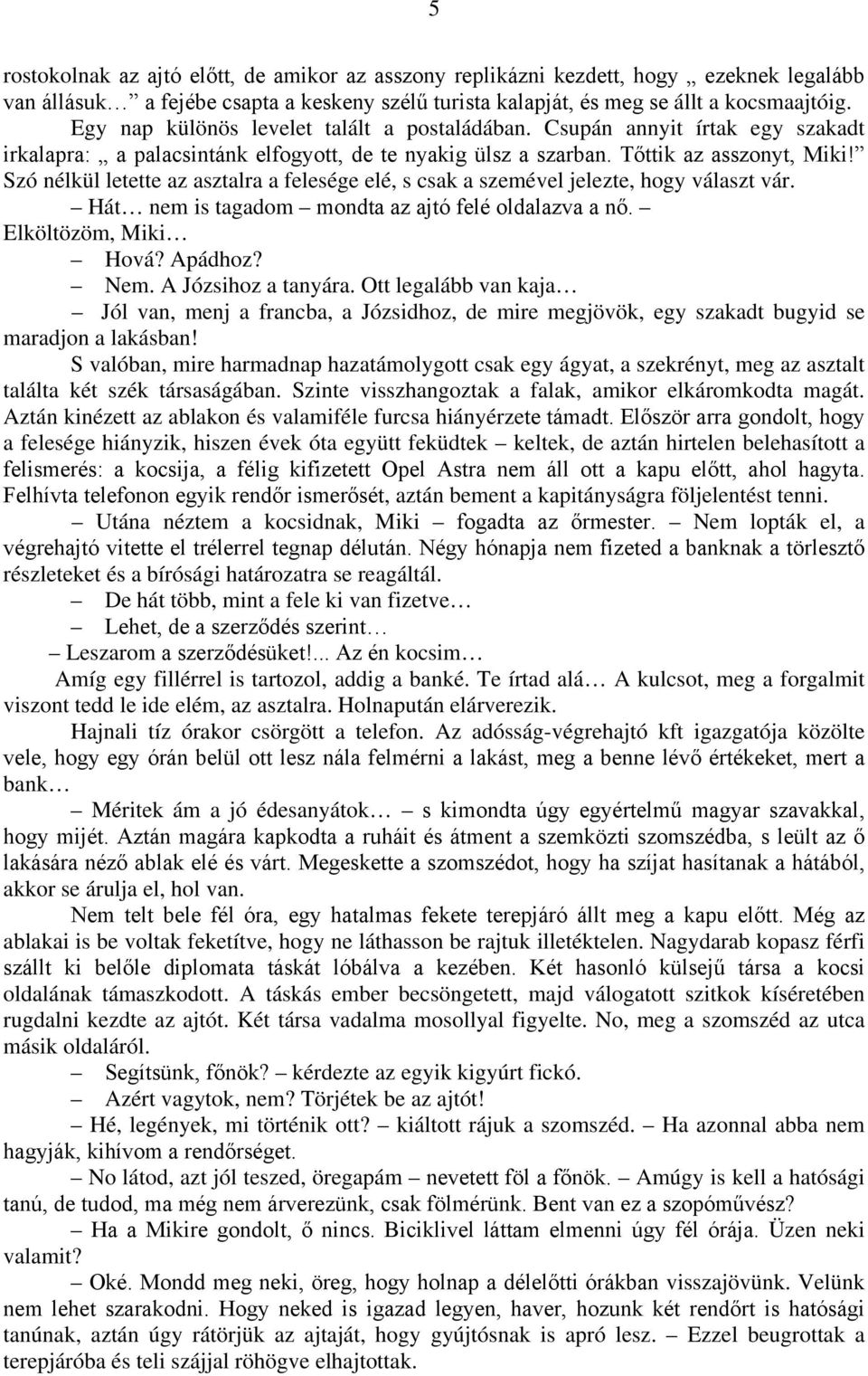 Szó nélkül letette az asztalra a felesége elé, s csak a szemével jelezte, hogy választ vár. Hát nem is tagadom mondta az ajtó felé oldalazva a nő. Elköltözöm, Miki Hová? Apádhoz? Nem.