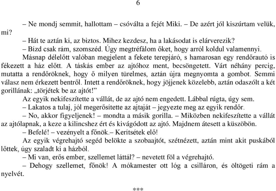 A táskás ember az ajtóhoz ment, becsöngetett. Várt néhány percig, mutatta a rendőröknek, hogy ő milyen türelmes, aztán újra megnyomta a gombot. Semmi válasz nem érkezett bentről.