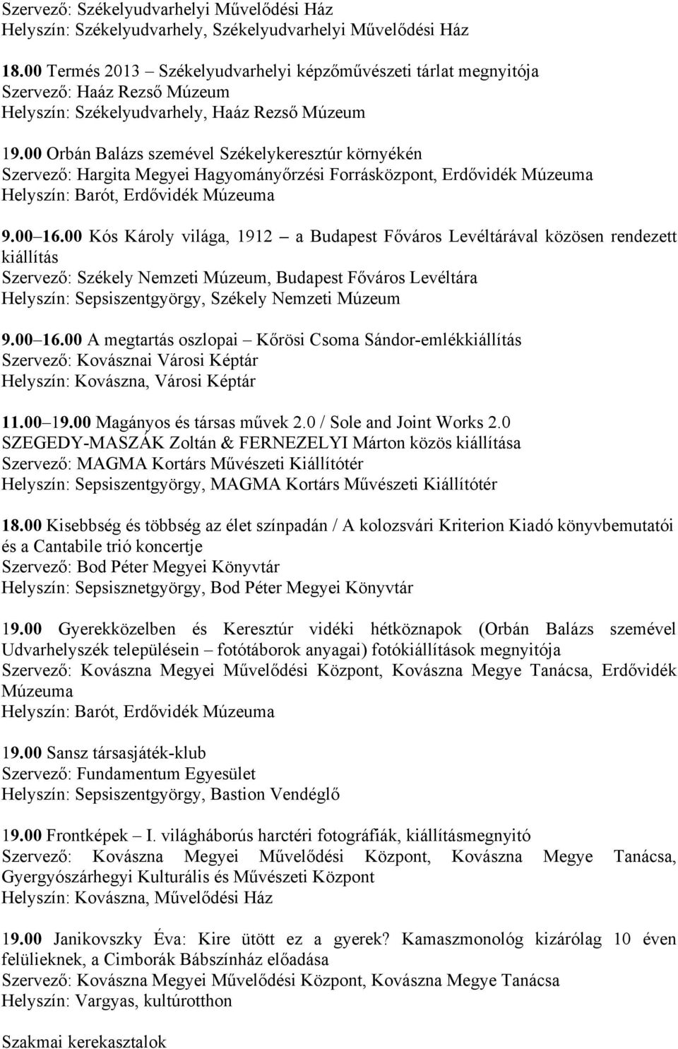 00 Kós Károly világa, 1912 a Budapest Főváros Levéltárával közösen rendezett kiállítás Szervező: Székely Nemzeti Múzeum, Budapest Főváros Levéltára Helyszín: Sepsiszentgyörgy, Székely Nemzeti Múzeum