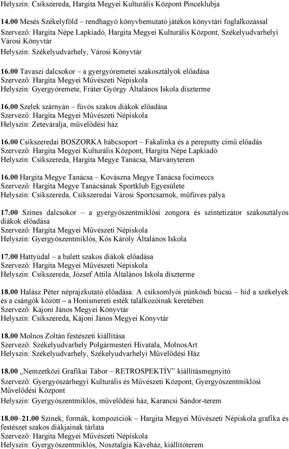 Székelyudvarhely, Városi Könyvtár 16.00 Tavaszi dalcsokor a gyergyóremetei szakosztályok előadása Helyszín: Gyergyóremete, Fráter György Általános Iskola díszterme 16.