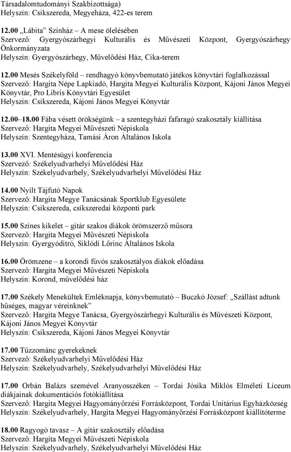 00 Mesés Székelyföld rendhagyó könyvbemutató játékos könyvtári foglalkozással Szervező: Hargita Népe Lapkiadó, Hargita Megyei Kulturális Központ, Kájoni János Megyei Könyvtár, Pro Libris Könyvtári