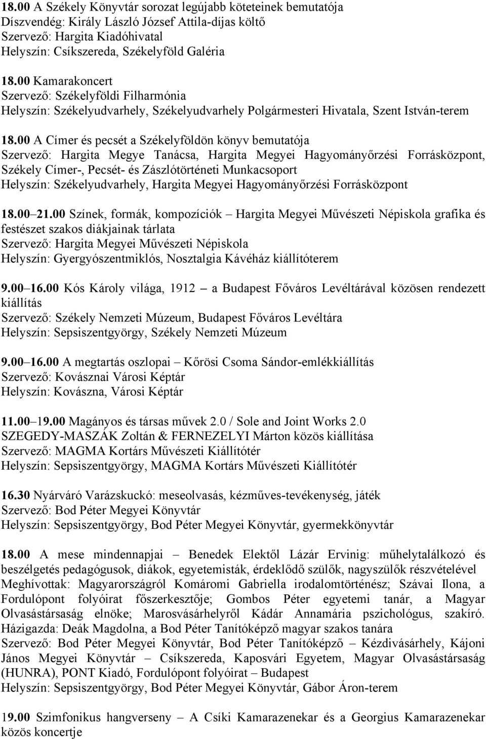 00 A Címer és pecsét a Székelyföldön könyv bemutatója Szervező: Hargita Megye Tanácsa, Hargita Megyei Hagyományőrzési Forrásközpont, Székely Címer-, Pecsét- és Zászlótörténeti Munkacsoport Helyszín: