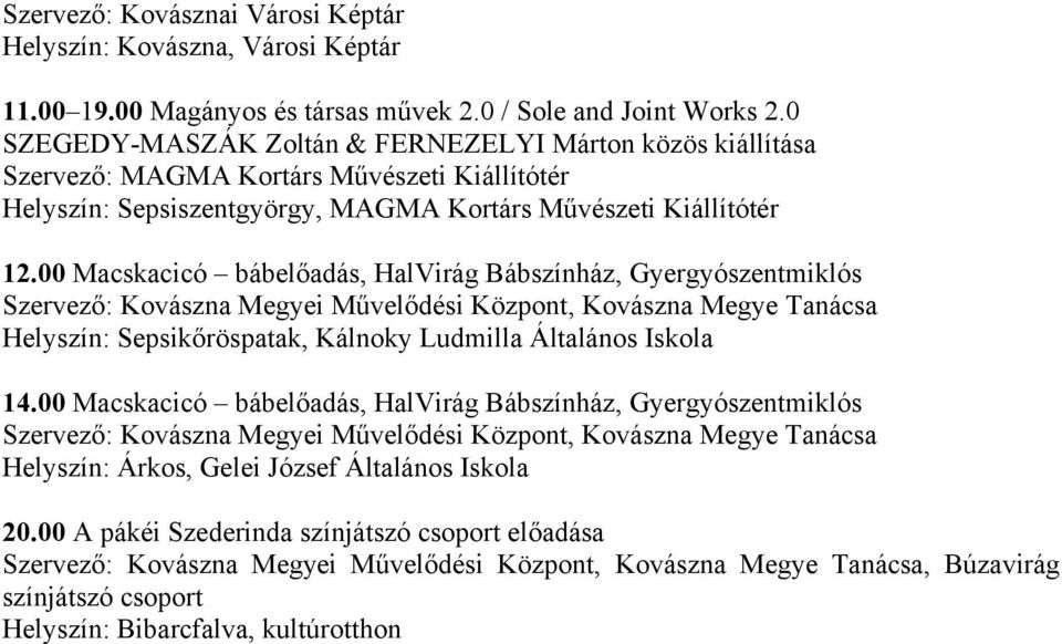 Kiállítótér 12.00 Macskacicó bábelőadás, HalVirág Bábszínház, Gyergyószentmiklós Helyszín: Sepsikőröspatak, Kálnoky Ludmilla Általános Iskola 14.