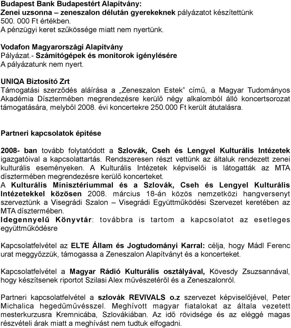 UNIQA Biztosító Zrt Támogatási szerződés aláírása a Zeneszalon Estek című, a Magyar Tudományos Akadémia Dísztermében megrendezésre kerülő négy alkalomból álló koncertsorozat támogatására, melyből