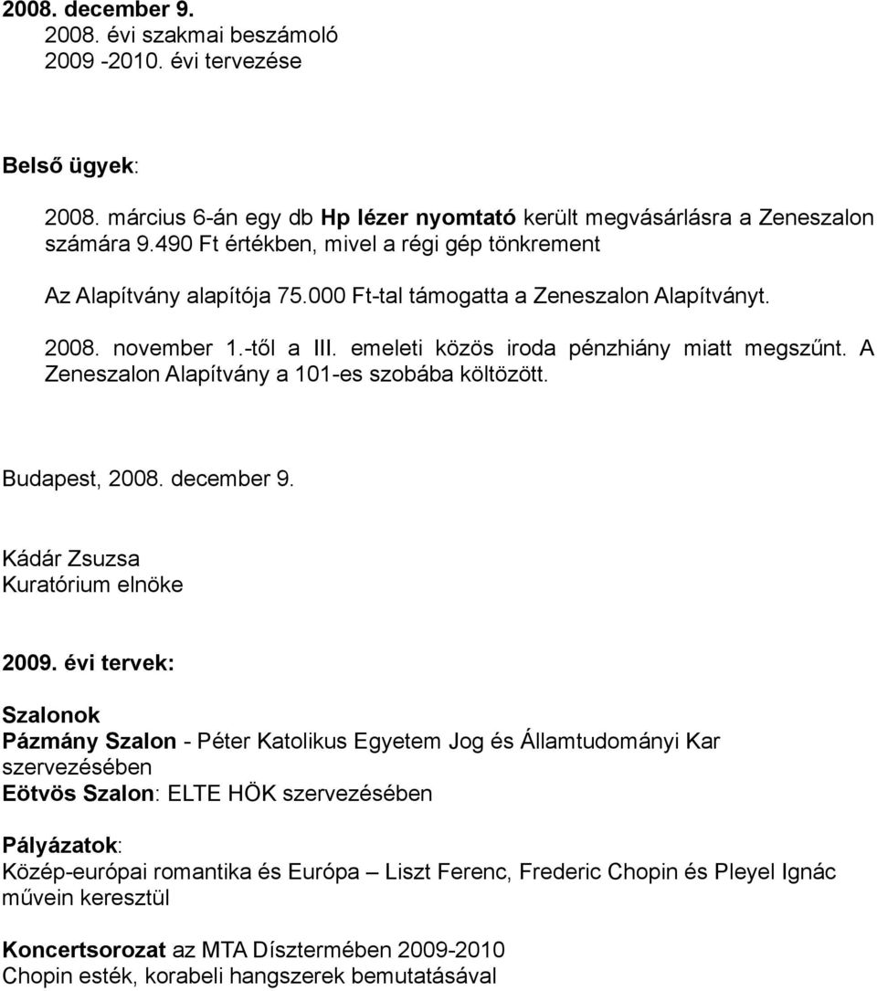 A Zeneszalon Alapítvány a 101-es szobába költözött. Budapest, 2008. december 9. Kádár Zsuzsa Kuratórium elnöke 2009.