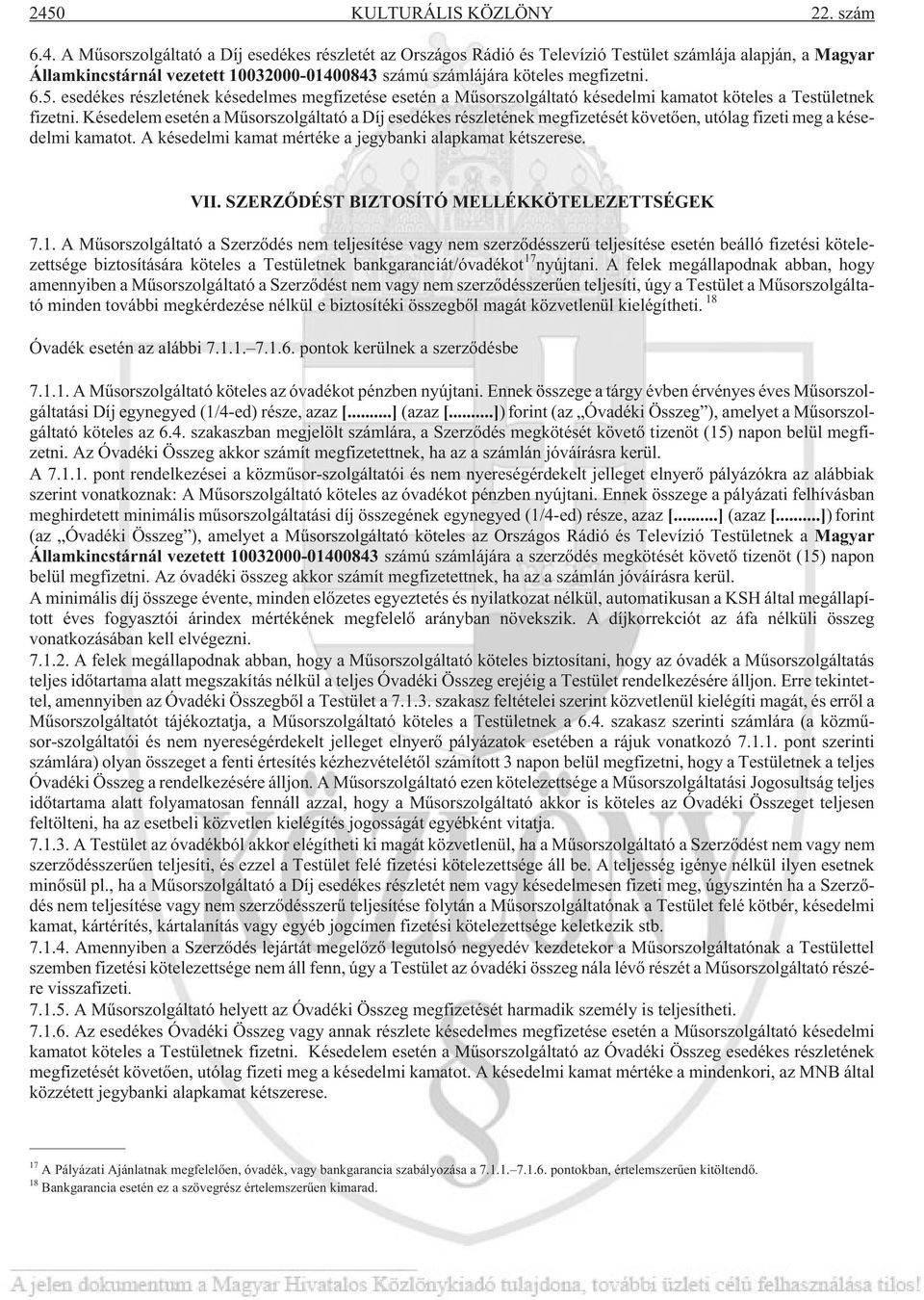 Késedelem esetén a Mûsorszolgáltató a Díj esedékes részletének megfizetését követõen, utólag fizeti meg a késedelmi kamatot. A késedelmi kamat mértéke a jegybanki alapkamat kétszerese. VII.