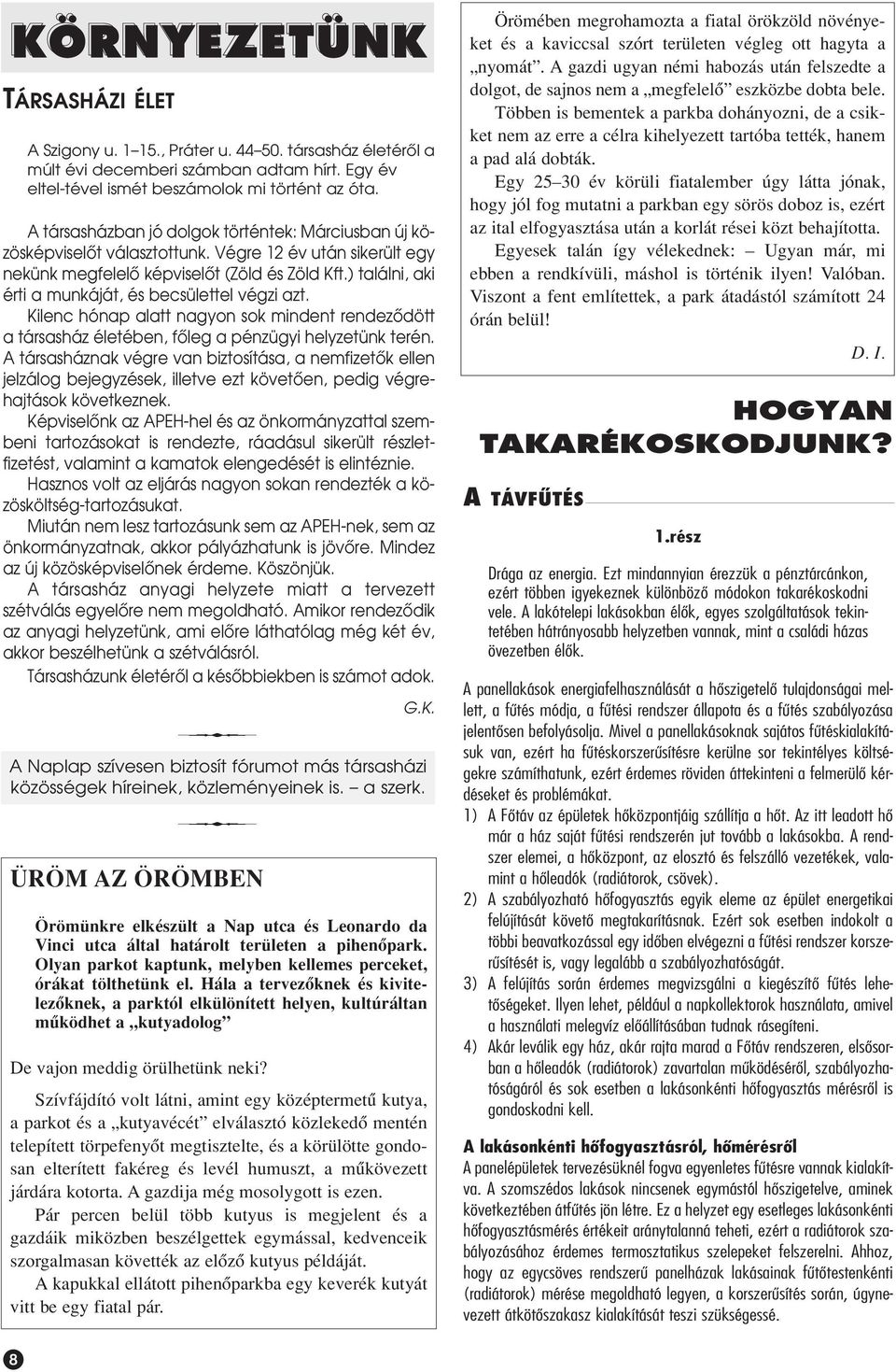 ) találni, aki érti a munkáját, és becsülettel végzi azt. Kilenc hónap alatt nagyon sok mindent rendezôdött a társasház életében, fôleg a pénzügyi helyzetünk terén.