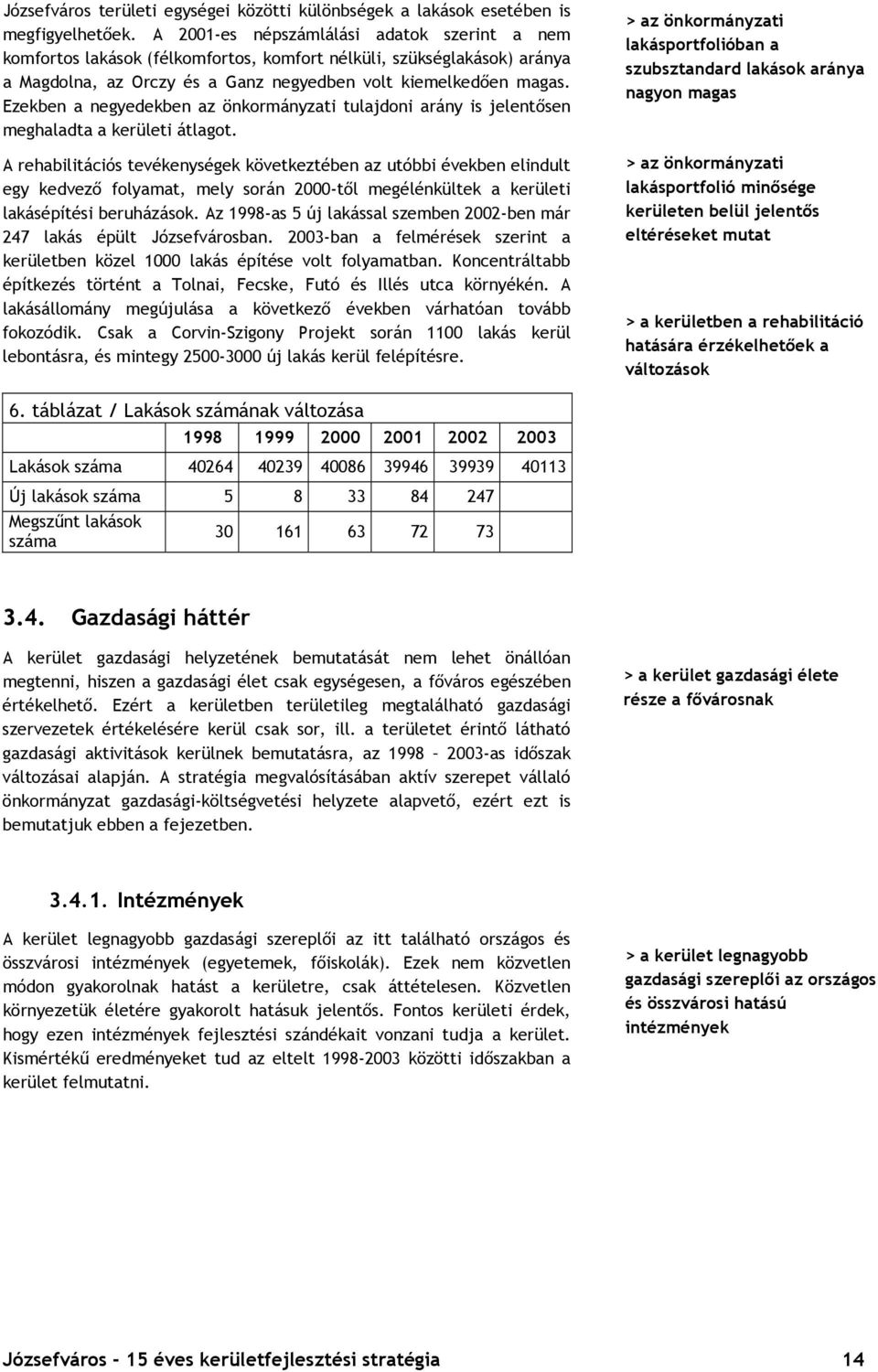 Ezekben a negyedekben az önkormányzati tulajdoni arány is jelentősen meghaladta a kerületi átlagot.