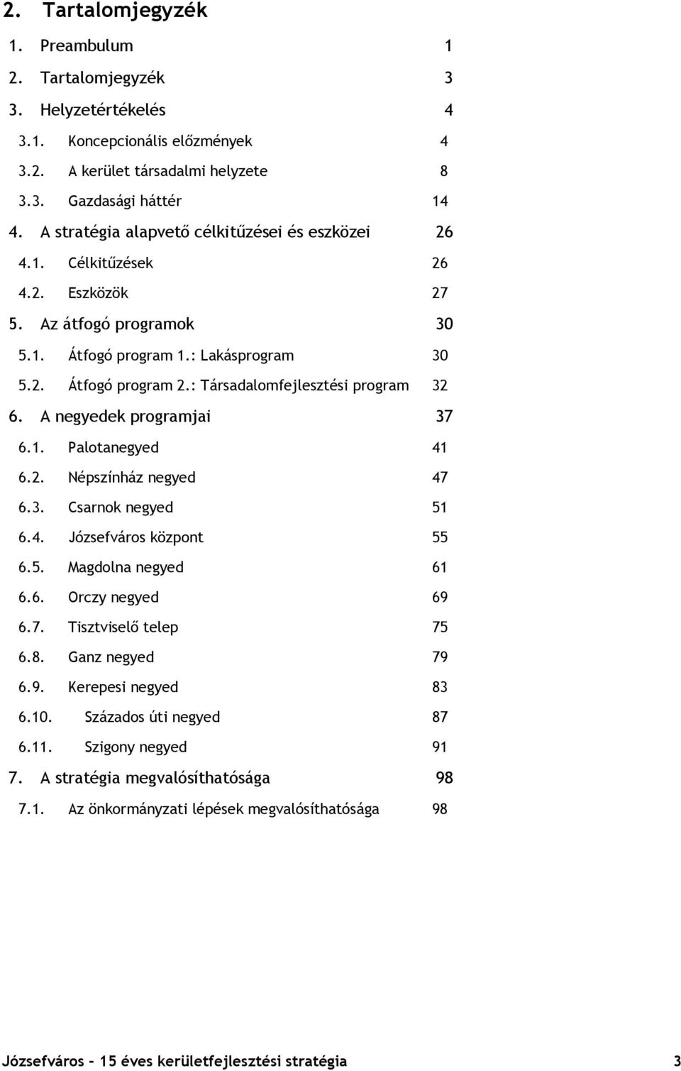 : Társadalomfejlesztési program 32 6. A negyedek programjai 37 6.1. Palotanegyed 41 6.2. Népszínház negyed 47 6.3. Csarnok negyed 51 6.4. Józsefváros központ 55 6.5. Magdolna negyed 61 6.6. Orczy negyed 69 6.