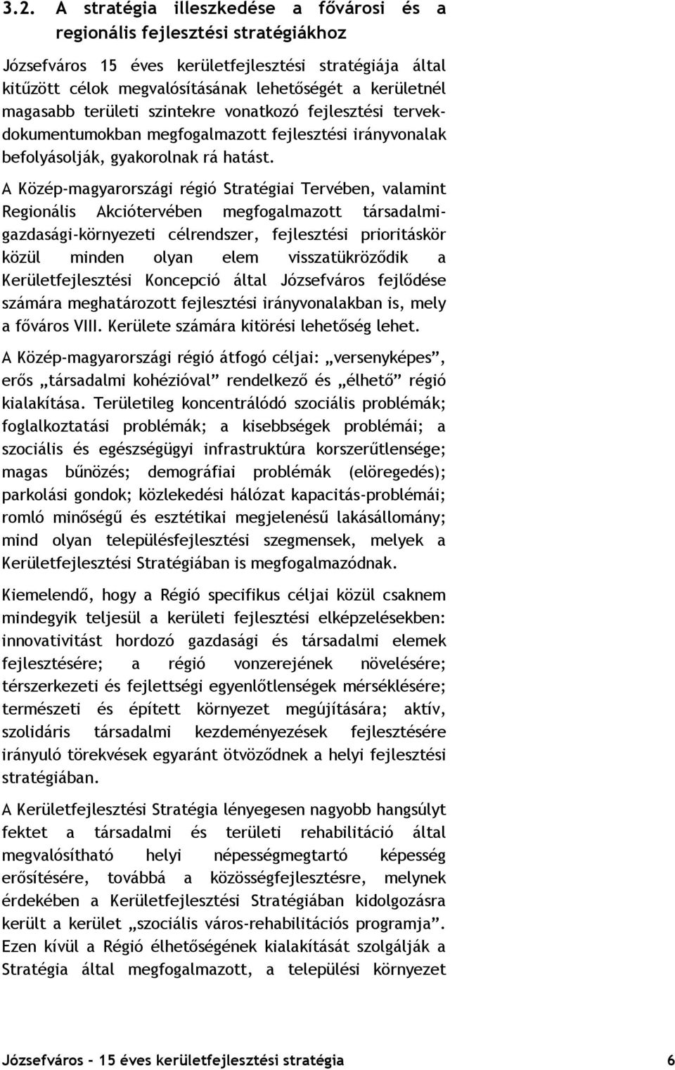 A Közép-magyarországi régió Stratégiai Tervében, valamint Regionális Akciótervében megfogalmazott társadalmigazdasági-környezeti célrendszer, fejlesztési prioritáskör közül minden olyan elem