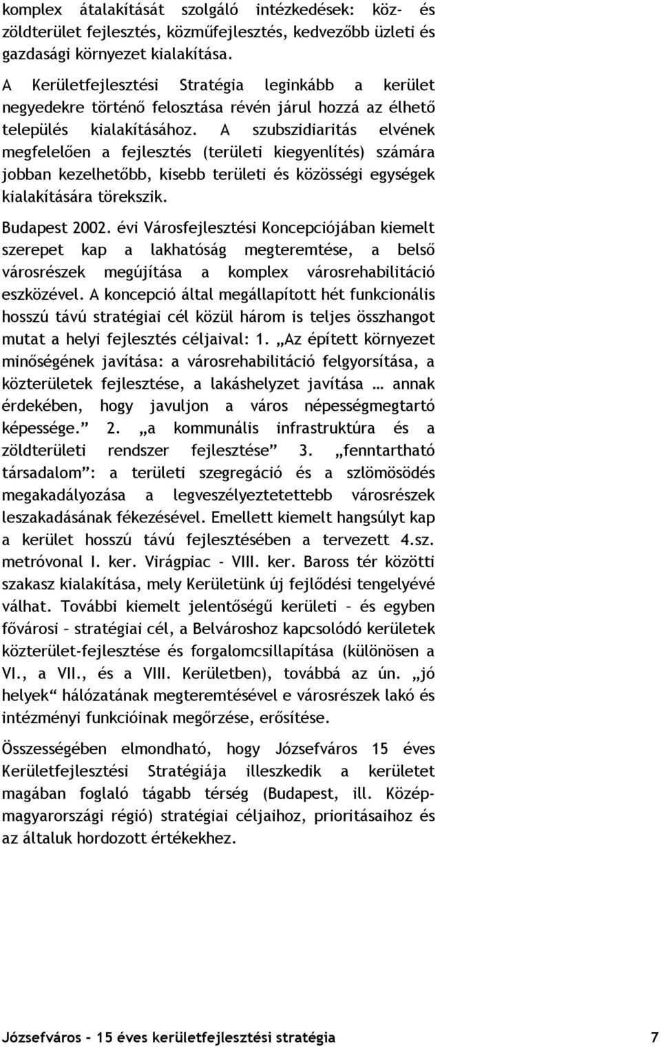 A szubszidiaritás elvének megfelelően a fejlesztés (területi kiegyenlítés) számára jobban kezelhetőbb, kisebb területi és közösségi egységek kialakítására törekszik. Budapest 2002.