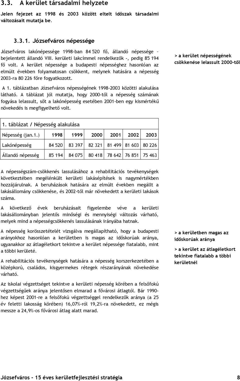 A kerület népessége a budapesti népességhez hasonlóan az elmúlt években folyamatosan csökkent, melynek hatására a népesség 2003-ra 80 226 főre fogyatkozott.