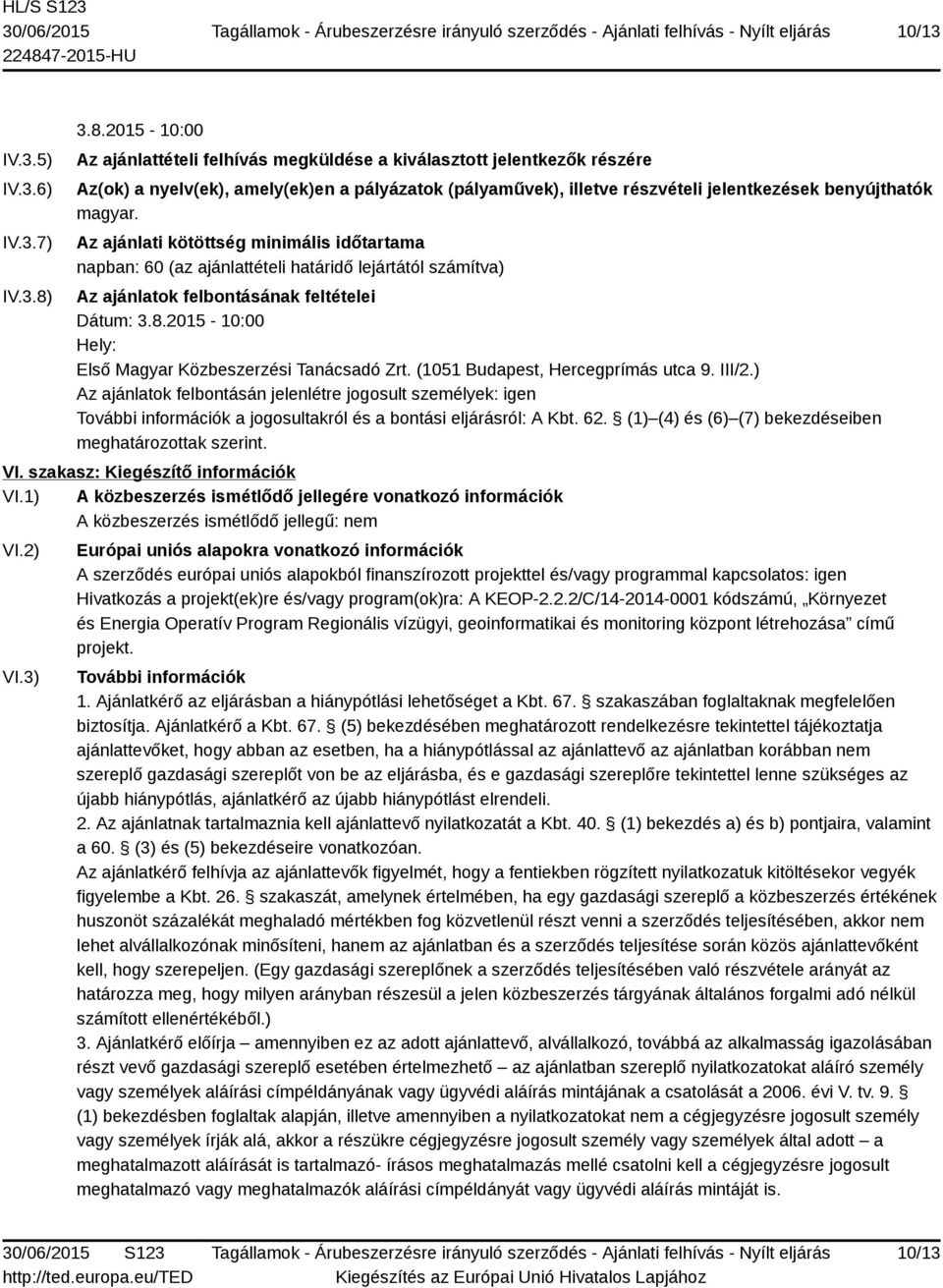 Az ajánlati kötöttség minimális időtartama napban: 60 (az ajánlattételi határidő lejártától számítva) Az ajánlatok felbontásának feltételei Dátum: 3.8.