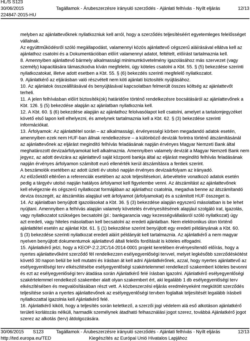 tartalmaznia kell. 8. Amennyiben ajánlattevő bármely alkalmassági minimumkövetelmény igazolásához más szervezet (vagy személy) kapacitására támaszkodva kíván megfelelni, úgy köteles csatolni a Kbt.