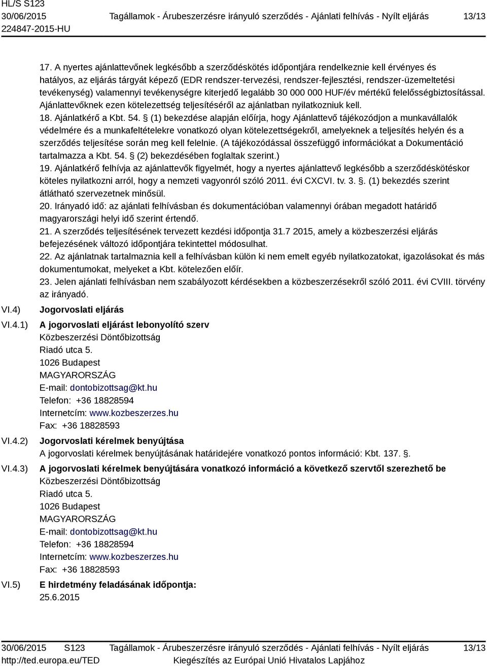 tevékenység) valamennyi tevékenységre kiterjedő legalább 30 000 000 HUF/év mértékű felelősségbiztosítással. Ajánlattevőknek ezen kötelezettség teljesítéséről az ajánlatban nyilatkozniuk kell. 18.