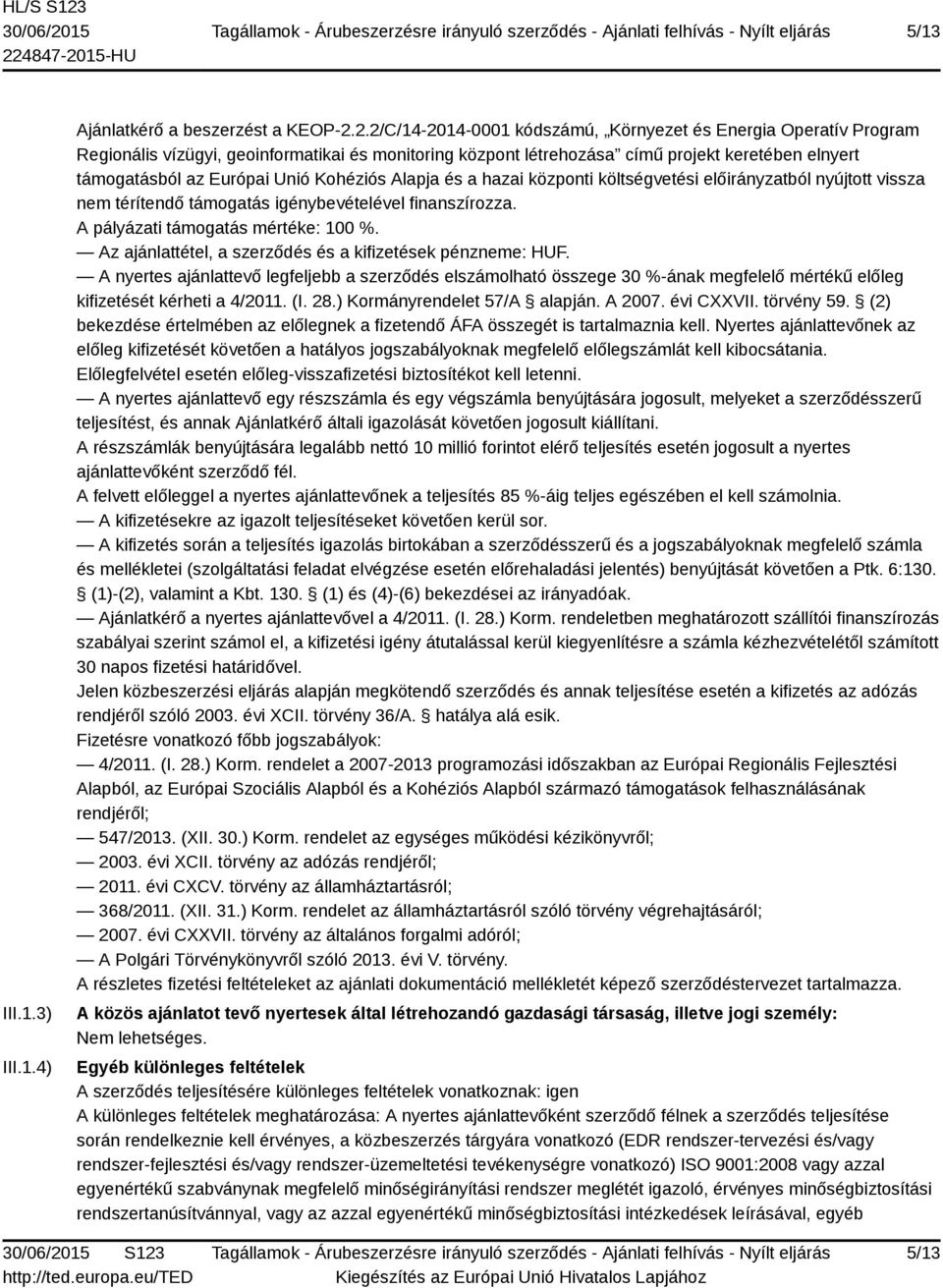 Kohéziós Alapja és a hazai központi költségvetési előirányzatból nyújtott vissza nem térítendő támogatás igénybevételével finanszírozza. A pályázati támogatás mértéke: 100 %.