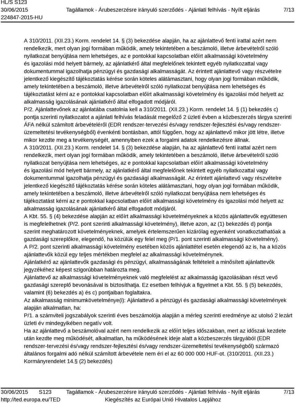 lehetséges, az e pontokkal kapcsolatban előírt alkalmassági követelmény és igazolási mód helyett bármely, az ajánlatkérő által megfelelőnek tekintett egyéb nyilatkozattal vagy dokumentummal