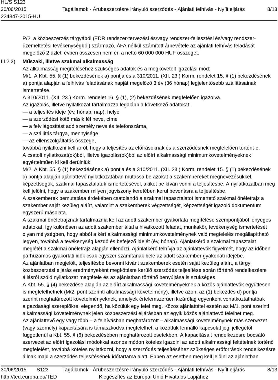 megelőző 2 üzleti évben összesen nem éri a nettó 60 000 000 HUF összeget. Műszaki, illetve szakmai alkalmasság Az alkalmasság megítéléséhez szükséges adatok és a megkövetelt igazolási mód: M/1. A Kbt.